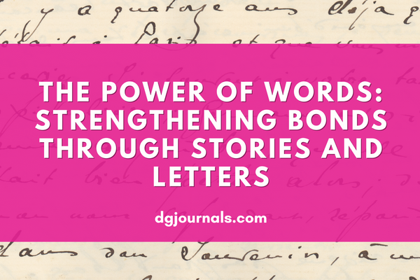 The Power of Words: Strengthening Bonds Through Stories and Letters