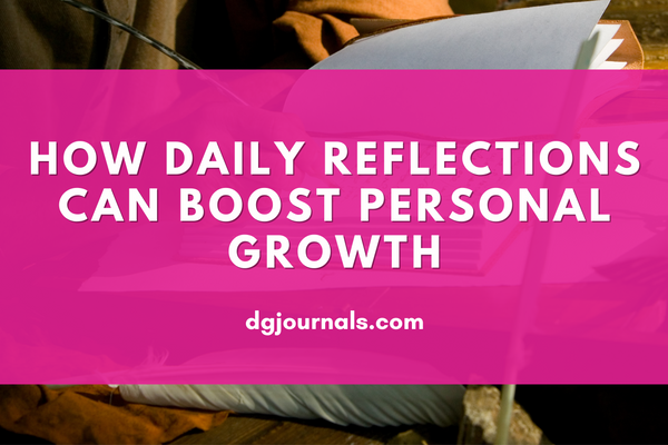 Journaling for Self-Improvement: How Daily Reflections Can Boost Personal Growth