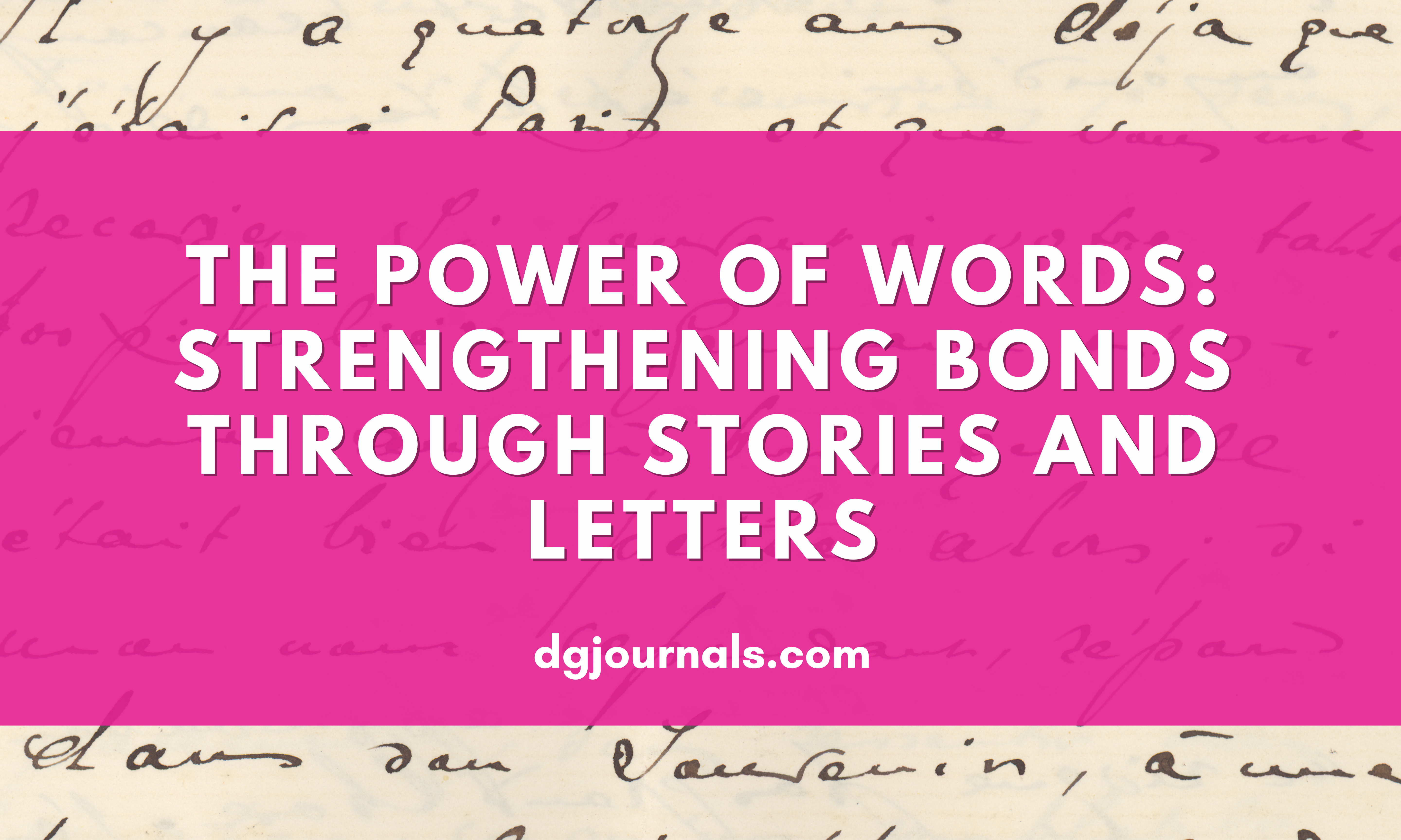 The Power of Words: Strengthening Bonds Through Stories and Letters