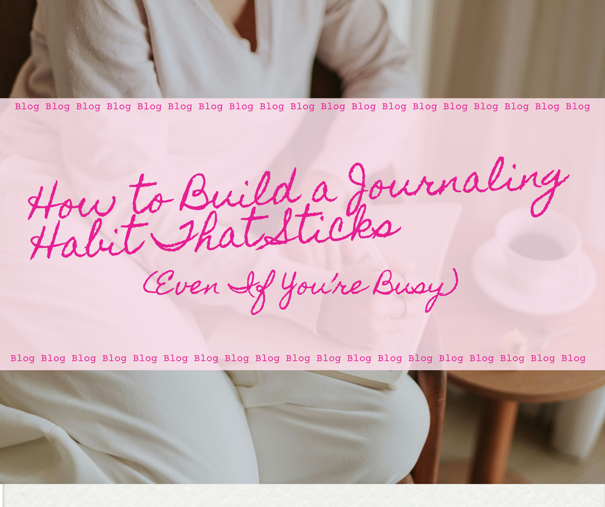 How to Build a Journaling Habit That Sticks (Even If You're Busy)