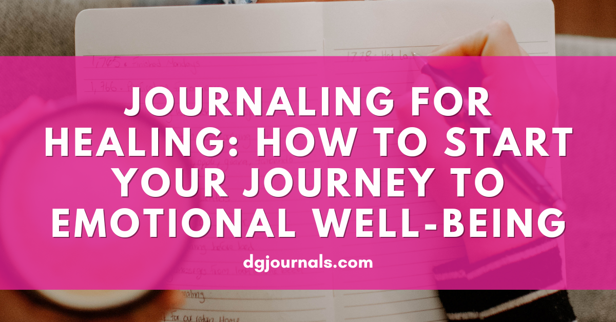 Journaling for Healing: How to Start Your Journey to Emotional Well-being
