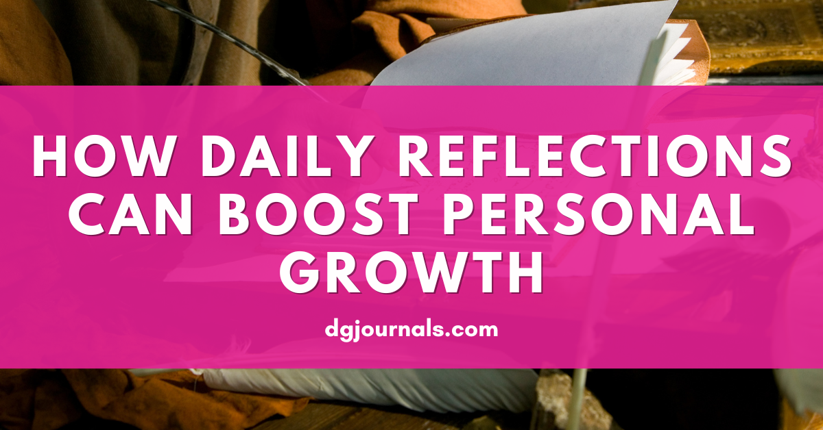 Journaling for Self-Improvement: How Daily Reflections Can Boost Personal Growth