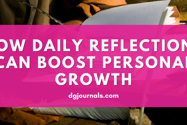 Journaling for Self-Improvement: How Daily Reflections Can Boost Personal Growth