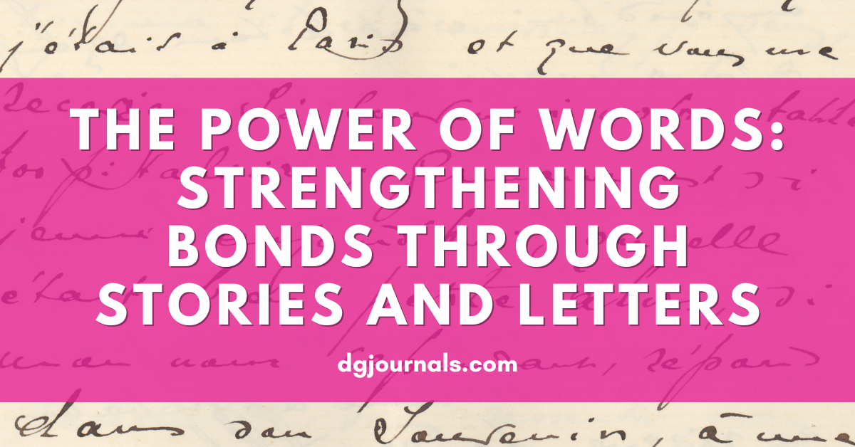 The Power of Words: Strengthening Bonds Through Stories and Letters