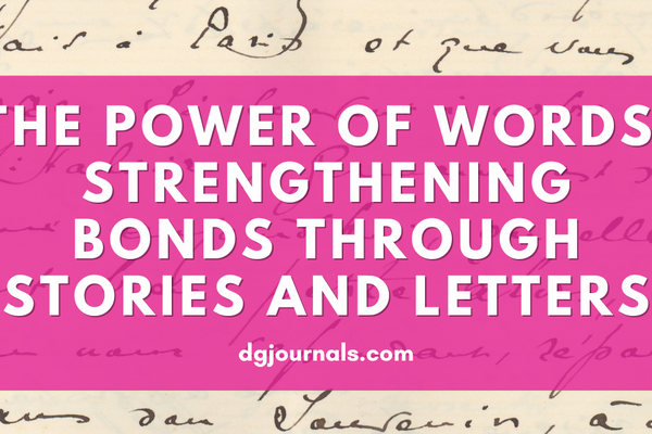 The Power of Words: Strengthening Bonds Through Stories and Letters